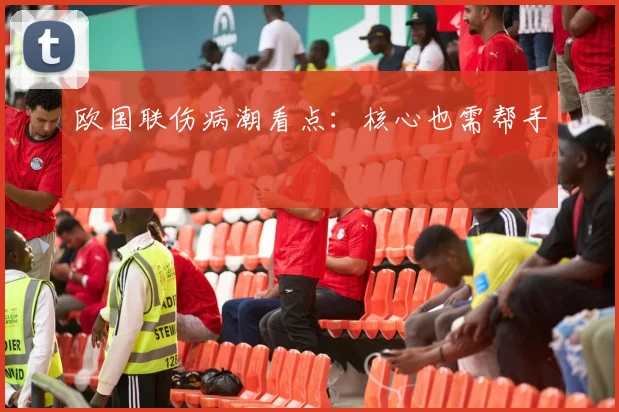 欧国联伤病潮看点：核心也需帮手